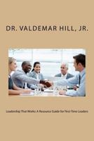 Leadership That Works: A Resource Guide for First-Time Leaders 1514678713 Book Cover