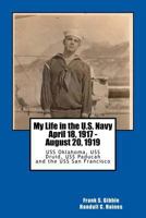 My Life in the U.S. Navy April 18, 1917 - August 20, 1919: USS Oklahoma, USS Druid, USS Paducah and the USS San Francisco 1539311759 Book Cover
