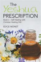 The Yeshua Prescription: Book 1-Self Healing with Christian Healing Oils(TM) 1504382900 Book Cover