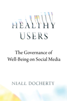Healthy Users: The Governance of Well-Being on Social Media 0520390636 Book Cover