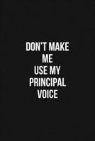 Don't Make Me Use My Principal Voice Voice 6x9 Lined Blank Funny Notebook / Journal Funny Gift For Principal: Don't Make Me Use My Principal Voice Gift Lined Notebook / Journal / Diary Gift Notebook,  166058387X Book Cover