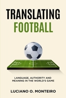 Translating Football: Language, Authority and Meaning in the World’s Game 9916436169 Book Cover