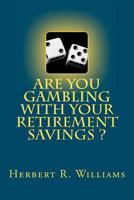 Are You Gambling With Your Retirement Savings? 1463636156 Book Cover