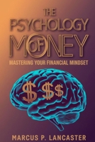 The Psychology of Money: Mastering Your Financial Mindset 1456682008 Book Cover