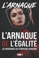 L'ARNAQUE DE L'ÉGALITÉ : LES MENSONGES DU FÉMINISME MODERNE: Format standard (l'autopsie d’une génération sacrifiée : format standard) (French Edition) B0H238ZMLN Book Cover