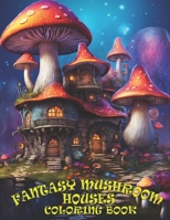 Fantasy Mushroom Houses Coloring Book: Mystical Mushroom Coloring Adventures and grayscale magical Mushroom Houses For Relaxation And Creativity: Crea B0CPWTCQW9 Book Cover