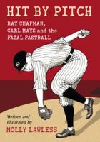 Hit by Pitch: Ray Chapman, Carl Mays and the Fatal Fastball 0786446099 Book Cover