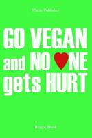 Go vegan and no one gets hurt: Recipe Book 1071486586 Book Cover