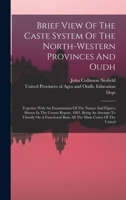 Brief View Of The Caste System Of The North-western Provinces And Oudh: Together With An Examination Of The Names And Figures Shown In The Census ... Basis All The Main Castes Of The United 1017230382 Book Cover