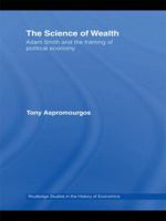 The Science of Wealth: Adam Smith and the framing of political economy 0415588774 Book Cover