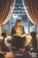Gute Nacht Geschichten im Islam: Inspirierende Kurzgeschichten, erleuchtet durch die Weisheiten des Islam B0CS3STFN4 Book Cover