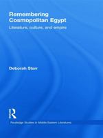 Remembering Cosmopolitan Egypt: Culture, Society and Empire (Routledge Studies in Middle Eastern Literatures) 0415775116 Book Cover