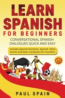 Learn Spanish for Beginners: Conversational Spanish Dialogues Quick and Easy. Includes Spanish Grammar, Spanish Short Stories and basic vocabulary for travellers 1914309154 Book Cover