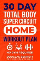 30 DAY Total Body Super Circuit Home Workout Plan: NO GYM REQUIRED 1790343143 Book Cover