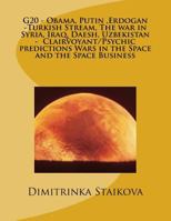 G20 - Obama, Putin, Erdogan -Turkish Stream, the War in Syria, Iraq, Daesh, Uzbekistan - Clairvoyant/Psychic Predictions Wars in the Space and the Space Business 1537621718 Book Cover