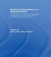 Spiritual Education in a Divided World: Social, Environmental and Pedagogical Perspectives on the Spirituality of Children and Young People 1138982784 Book Cover
