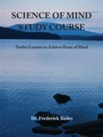 Science of Mind Study Course: Twelve Lessons to Achieve Peace of Mind 1585093874 Book Cover
