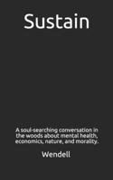 Sustain: A soul-searching conversation in the woods about mental health, economics, nature, and morality. B08GB52M95 Book Cover