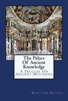 The Palace of Ancient Knowledge: A Treatise on Ancient Mysteries 1434827232 Book Cover
