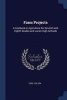 Farm Projects: A Textbook in Agriculture for Seventh and Eighth Grades and Junior High Schools 1376512858 Book Cover