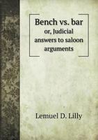 Bench vs. Bar Or, Judicial Answers to Saloon Arguments 5518808542 Book Cover