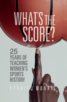 What's the Score?: 25 Years of Teaching Women's Sports History 1684351804 Book Cover