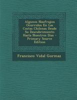 Algunos Naufrajios Ocurridos En Las Costas Chilenas Desde Su Descubrimiento Hasta Nuestros Dias 1016868456 Book Cover