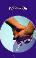 Holding On: A Life-Changing Novel - A Journey of Love, Patience and Faith 1545353247 Book Cover