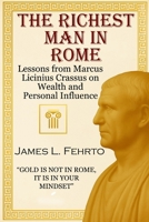 The richest man in Rome: Lessons from Marcus Licinius Crassus on Wealth and Personal Influence B0FPM5WZ4B Book Cover