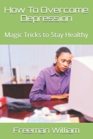 How To Overcome Depression: Magic Tricks to Stay Healthy B08J5954K9 Book Cover
