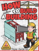 How To Build A Building: Paper Model Kit For Kids To Learn Construction Methods and Building Techniques B091GM159N Book Cover