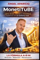 MONETITUBE: Cómo atraer, retener y monetizar audiencia con un sistema real (Spanish Edition) B0GVWCC7KY Book Cover