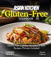 Asian Kitchen Gluten-Free Cookbook: From Asia with Love: Gluten-Free Culinary Wonders in 100+ Recipes, Pictures Included (Gluten-Free Collection) B0FQL66VT5 Book Cover
