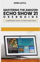 Mastering The Amazon Echo Show 21 User Guide: A Comprehensive Manual to Ultimate Smart Display B0DX1YK8N9 Book Cover