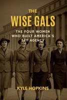 THE WISE GALS: The Four Women Who Built America's Spy Agency B0FL7NHWB7 Book Cover