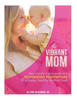 The Vibrant Mom: Your Transformative Guide to a Restorative Postpartum and a Happy, Healthy Motherhood 1726200752 Book Cover