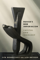 Russia's New Imperialism: Capital and Ideology 1503647463 Book Cover