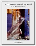A Complete Approach to Sound for the Modern Saxophonist 1480131474 Book Cover
