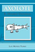 Axolotl: El Hombre Universal 146331485X Book Cover