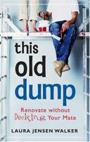 This Old Dump: Renovate Without Decking Your Mate 0800759672 Book Cover