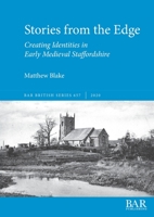 Stories from the Edge: Creating Identities in Early Medieval Staffordshire (657) (BAR British) 1407316699 Book Cover