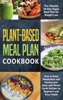 Plant-Based Meal Plan Cookbook: The Ultimate 28-Day Vegan Meal Plan for Weight Loss, How to Reset Metabolism and Cleanse your Body with Whole Foods Recipes for Beginners and Busy People 1914176065 Book Cover