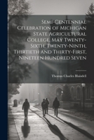 Semi-centennial Celebration of Michigan State Agricultural College, May Twenty-sixth, Twenty-ninth, Thirtieth and Thirty-first, Nineteen Hundred Seven 1022210610 Book Cover