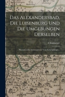 Das Alexandersbad, Die Luisenburg Und Die Umgebungen Derselben: Besonders Das Interessanteste Vom Fichtelgebirge ... 1019086432 Book Cover