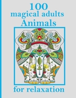 100 magical adults Animals for relaxation: Stress Relieving Designs Animals, Mandalas, Flowers, Paisley Patterns And So Much More: Coloring Book For Adults B08RKLLSWH Book Cover