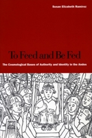 To Feed and Be Fed: The Cosmological Bases of Authority and Identity in the Andes 0804749221 Book Cover