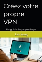 Créez votre propre VPN: Un guide étape par étape (French Edition) B0FKSPVX86 Book Cover