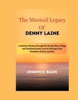 The Musical Legacy Of Denny Laine: A Melodic Odyssey through The Moody Blues, Wings, and Timeless Stories, Forever Echoing in the Heartbeat of Rock and Roll. B0CPMJKHC6 Book Cover