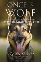 Once a Wolf: The Science Behind Our Dogs' Astonishing Genetic Evolution 1631493795 Book Cover