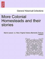 More colonial homesteads and their stories 1241438005 Book Cover